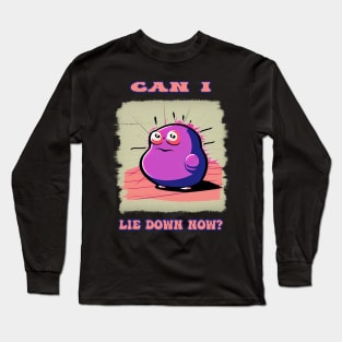 Can I lie down now? Long Sleeve T-Shirt